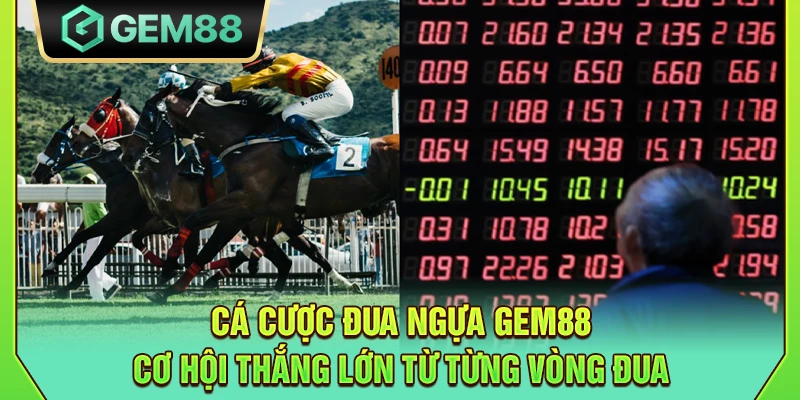 Cá cược đua ngựa Gem88 - Cơ hội thắng lớn từ từng vòng đua
