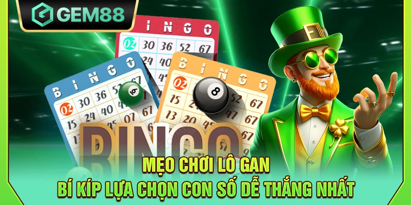 Mẹo chơi lô gan - Bí kíp lựa chọn con số dễ thắng nhất
