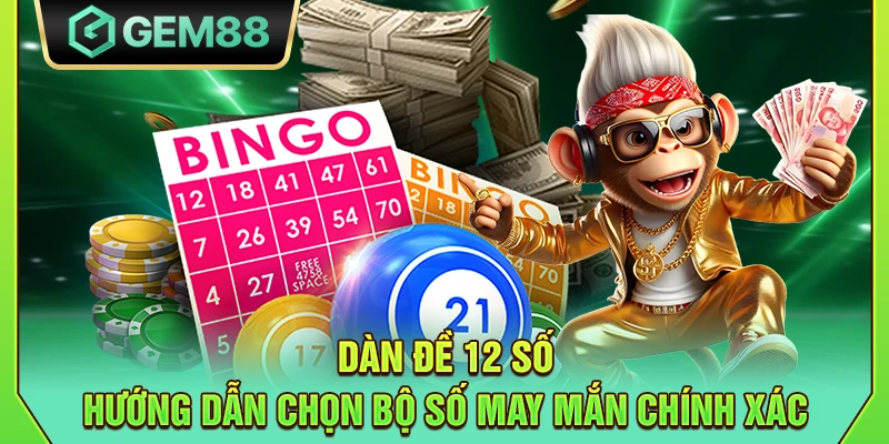 Dàn đề 12 số - Hướng dẫn chọn bộ số may mắn chính xác