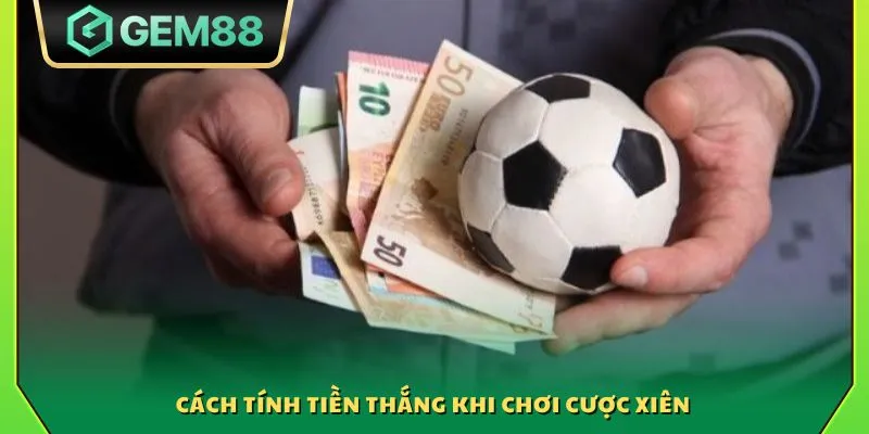 Cách tính tiền thắng khi chơi cược xiên