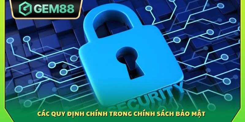 Chính sách bảo mật Gem88 - Nâng cao trải nghiệm chơi an toàn 2 Các quy định chính trong chính sách bảo mật