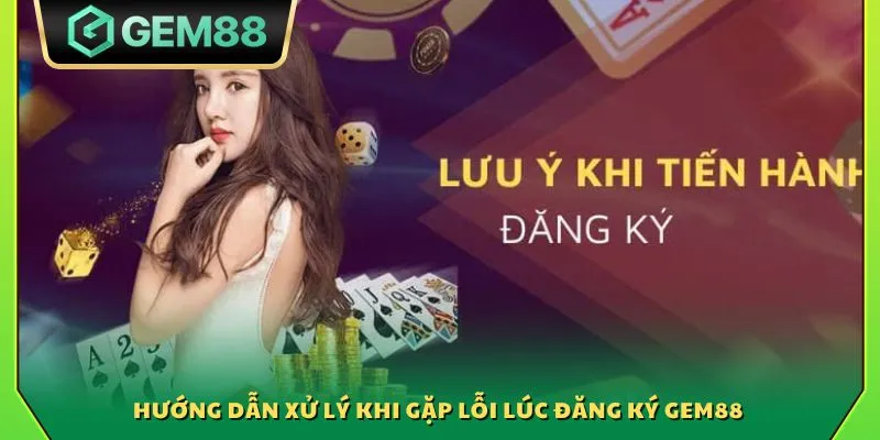 Đăng ký Gem88 - Tạo tài khoản nhanh chóng chỉ trong 1 phút 4 Hướng dẫn xử lý khi gặp lỗi lúc đăng ký Gem88