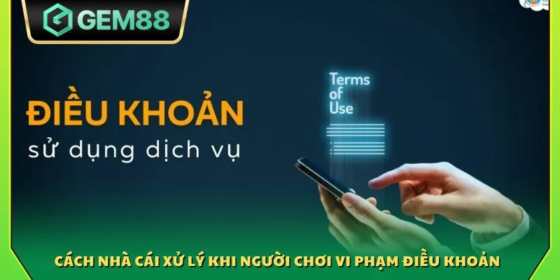 Điều khoản sử dụng Gem88 - Cam kết minh bạch rõ ràng nhất 2025 4 Cách nhà cái xử lý khi người chơi vi phạm điều khoản