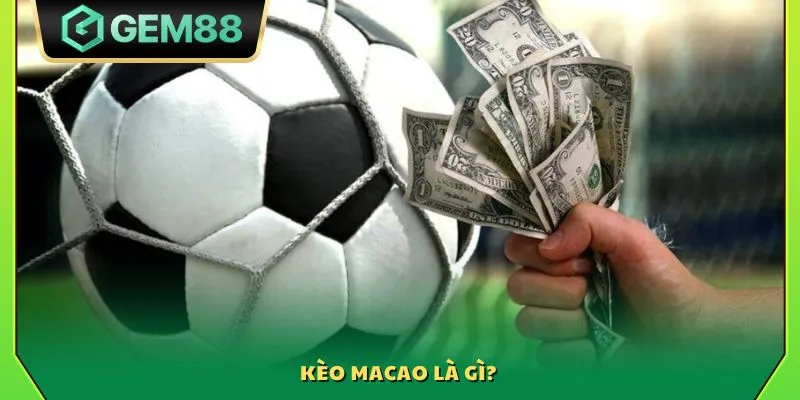 Kèo Macao là gì? Giới thiệu chi tiết kèo cá cược phổ biến 2 Kèo Macao là gì?