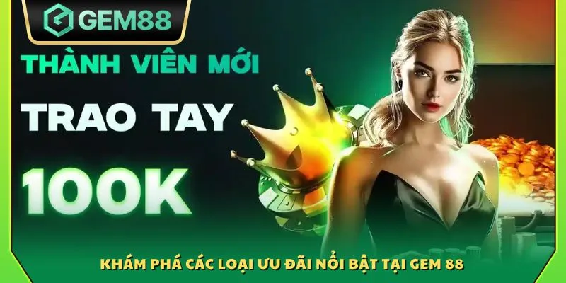 Khuyến Mãi Gem88 3 Khám phá các loại ưu đãi nổi bật tại Gem 88