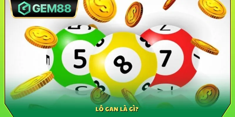 Mẹo chơi lô gan - Bí kíp lựa chọn con số dễ thắng nhất 2 Lô gan là gì?