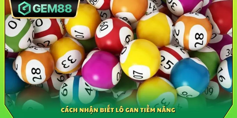 Mẹo chơi lô gan - Bí kíp lựa chọn con số dễ thắng nhất 3 Cách nhận biết lô gan tiềm năng