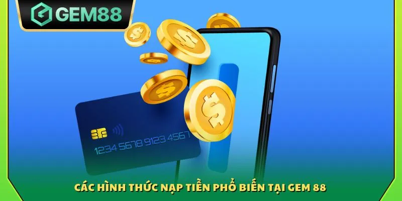 Nạp tiền Gem88 - Hướng dẫn nhanh chi tiết cho người chơi mới 2 Các hình thức nạp tiền phổ biến tại Gem 88