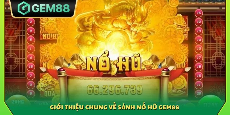 Giới thiệu chung về sảnh nổ hũ Gem88