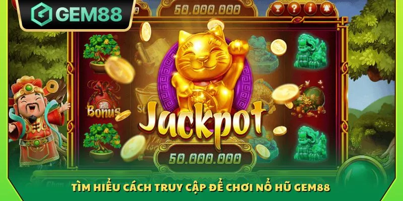 Tìm hiểu cách truy cập để chơi nổ hũ Gem88