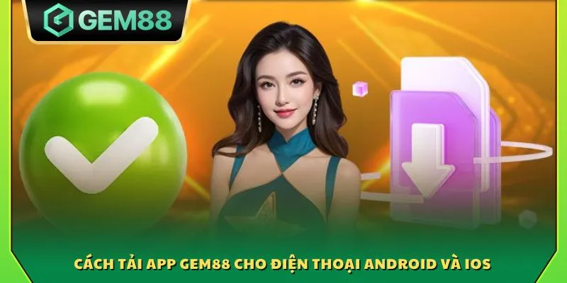 Tải app Gem88 - Trải nghiệm cá cược nhanh chóng trên di động 3 Cách tải app Gem88 cho điện thoại Android và iOS