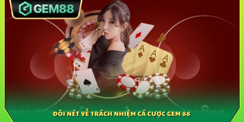 Trách nhiệm cá cược Gem88 - Bảo vệ quyền lợi hội viên tối đa 1 Đôi nét về trách nhiệm cá cược Gem 88